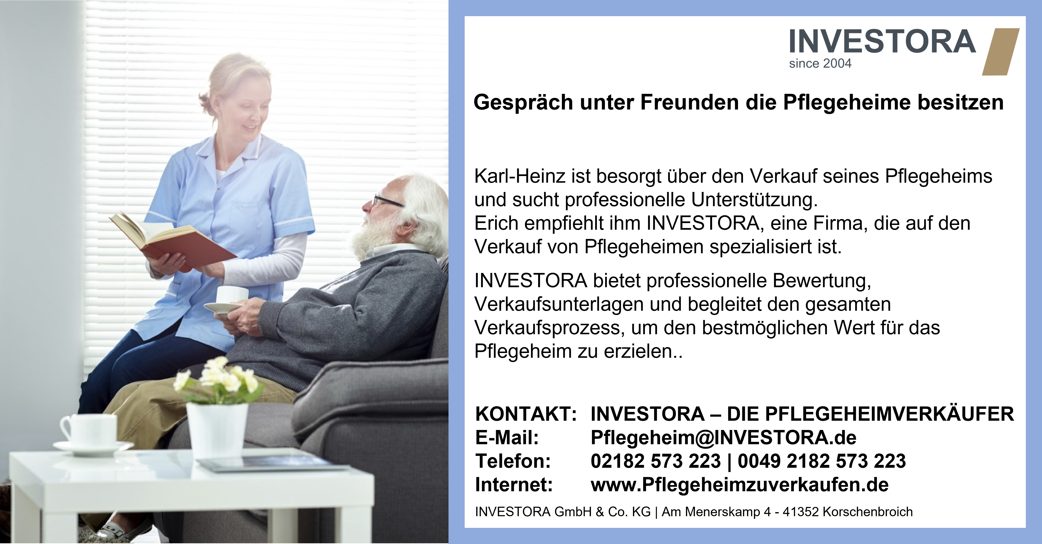 Ein Pflegeheimbesitzer sucht einen professionellen Partner und spricht mit seinem besten Freund, der auch ein Pflegeheim besitzt. In ihrem Stammlokal treffen sich abends zwei alte Freunde. Karl-Heinz, der Besitzer eines Pflegeheims, und sein Freund Erich. Karl-Heinz ist voller Sorgen und Unsicherheiten, da er sein Pflegeheim verkaufen möchte, aber nicht weiß, wie er dabei am besten vorgehen soll. Erich bemerkt die Besorgnis seines Freundes und beschließt, ihm von seiner eigenen positiven Erfahrung mit INVESTORA zu erzählen. Karl-Heinz: (seufzt) Erich, ich bin wirklich besorgt über den Verkauf meines Pflegeheims. Es ist eine große Entscheidung, und ich möchte den bestmöglichen Wert erzielen. Aber ich habe keine Ahnung, wie ich das angehen soll. Es fühlt sich alles so überwältigend an. Erich: (legt beruhigend seine Hand auf Karl-Heinz Schulter) Hey, Karl-Heinz, ich verstehe, dass das eine schwierige Entscheidung ist. Aber ich habe kürzlich von einer Firma namens INVESTORA gehört, die auf den Verkauf von Pflegeheimen spezialisiert ist. Sie könnten genau die professionelle Unterstützung bieten, die du brauchst. Karl-Heinz: (interessiert) INVESTORA? Ich habe noch nie von ihnen gehört. Was machen sie genau? Erich: Nun, sie sind Verkaufsexperten für Pflegeheime und haben eine beeindruckende Erfolgsbilanz. Sie verfügen über umfangreiche Erfahrung in der Branche und haben ein großes Netzwerk von potenziellen Käufern und Investoren. Sie unterstützen dich während des gesamten Verkaufsprozesses und sorgen dafür, dass du den bestmöglichen Wert für dein Pflegeheim erzielst. Karl-Heinz: Das klingt beeindruckend. Aber wie kann ich sicher sein, dass sie die richtigen Partner für mich sind? Erich: Ich habe von mehreren Pflegeheimbesitzern gehört, die ihre Dienste genutzt haben und äußerst zufrieden waren. Sie bieten eine professionelle Bewertung deines Pflegeheims an, um den aktuellen Marktwert zu ermitteln. Außerdem erstellen sie ansprechende Verkaufsunterlagen und nutzen ihr weitreichendes Netzwerk, um potenzielle Käufer zu finden. Und das Beste daran ist, dass sie den gesamten Verkaufsprozess für dich begleiten und vertraulich behandeln. Karl-Heinz: Das klingt wirklich vielversprechend. Ich fühle mich ermutigt, den nächsten Schritt zu machen und INVESTORA zu kontaktieren. Es wäre großartig, einen erfahrenen Partner an meiner Seite zu haben, der mir hilft, das Pflegeheim erfolgreich zu verkaufen. Erich: Ich bin sicher, dass du mit INVESTORA den richtigen Partner finden wirst, Karl-Heinz. Sie werden dir dabei helfen, den Verkaufsprozess stressfrei zu gestalten und den bestmöglichen Wert für dein Pflegeheim zu erzielen. Ich drücke dir die Daumen! Karl-Heinz: Vielen Dank, Erich. Deine Empfehlung bedeutet mir viel. Ich werde mich noch heute mit INVESTORA in Verbindung setzen und den ersten Schritt zu einem erfolgreichen Verkauf machen. Der Abend endet mit Karl-Heinz, der motiviert und zuversichtlich ist, dass er mit der Unterstützung von INVESTORA den richtigen Weg für den Verkauf seines Pflegeheims eingeschlagen hat.